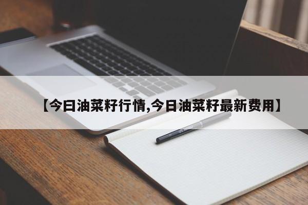 【今曰油菜籽行情,今日油菜籽最新费用】