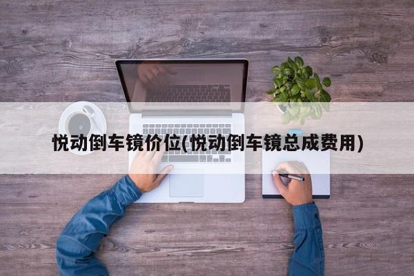 悦动倒车镜价位(悦动倒车镜总成费用)