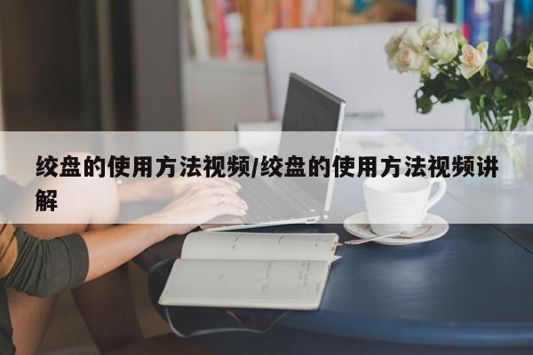 绞盘的使用方法视频/绞盘的使用方法视频讲解