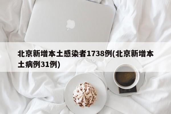 北京新增本土感染者1738例(北京新增本土病例31例)