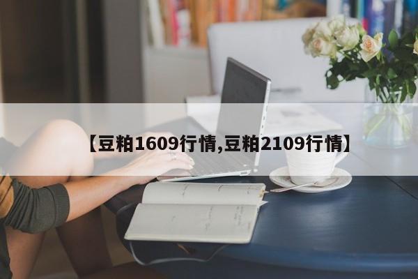【豆粕1609行情,豆粕2109行情】