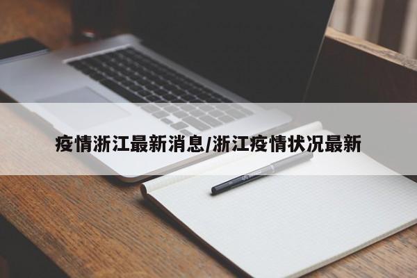 疫情浙江最新消息/浙江疫情状况最新