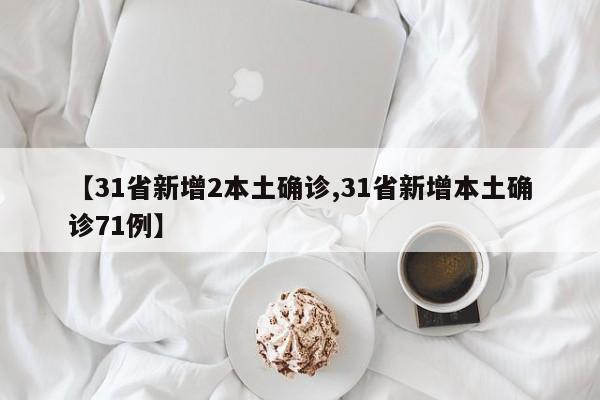 【31省新增2本土确诊,31省新增本土确诊71例】