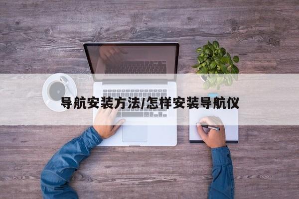 导航安装方法/怎样安装导航仪
