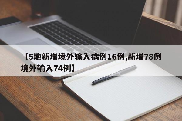 【5地新增境外输入病例16例,新增78例境外输入74例】