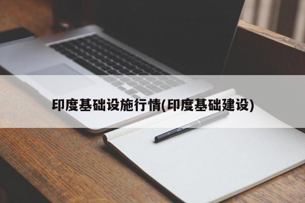 印度基础设施行情(印度基础建设)