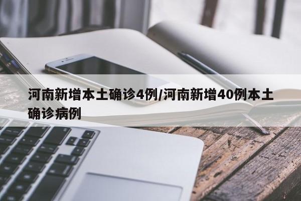河南新增本土确诊4例/河南新增40例本土确诊病例