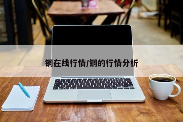 铜在线行情/铜的行情分析