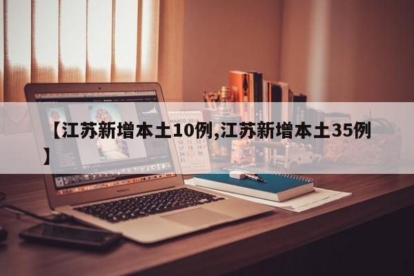 【江苏新增本土10例,江苏新增本土35例】