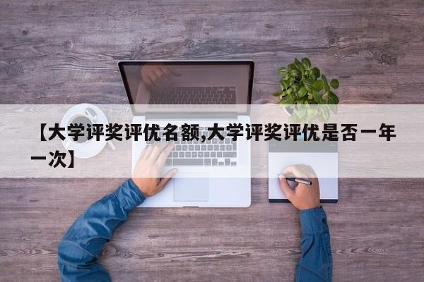 【大学评奖评优名额,大学评奖评优是否一年一次】