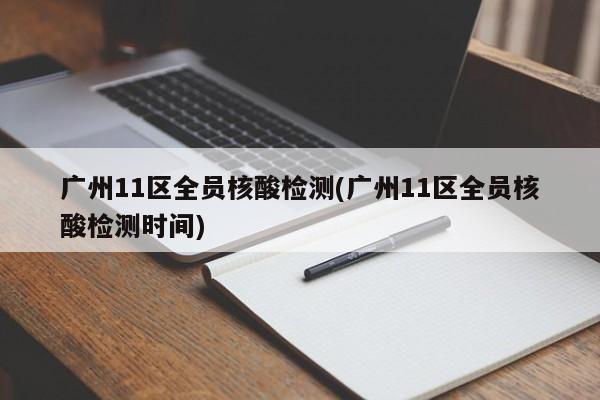 广州11区全员核酸检测(广州11区全员核酸检测时间)