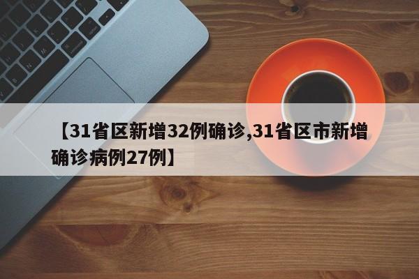 【31省区新增32例确诊,31省区市新增确诊病例27例】