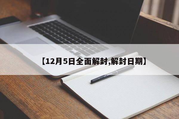 【12月5日全面解封,解封日期】