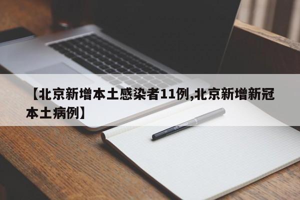 【北京新增本土感染者11例,北京新增新冠本土病例】