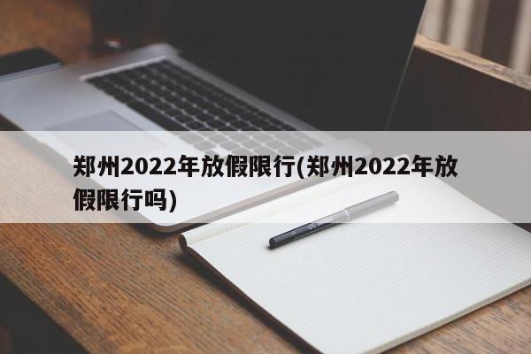 郑州2022年放假限行(郑州2022年放假限行吗)