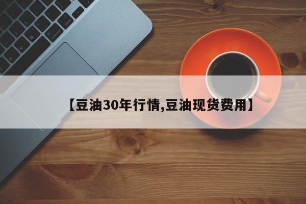 【豆油30年行情,豆油现货费用】