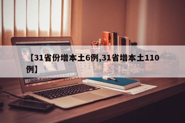【31省份增本土6例,31省增本土110例】