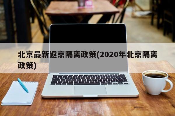 北京最新返京隔离政策(2020年北京隔离政策)