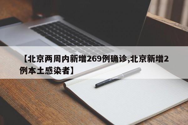 【北京两周内新增269例确诊,北京新增2例本土感染者】