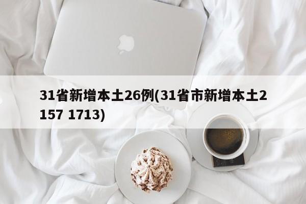 31省新增本土26例(31省市新增本土2157 1713)