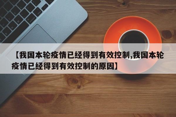【我国本轮疫情已经得到有效控制,我国本轮疫情已经得到有效控制的原因】