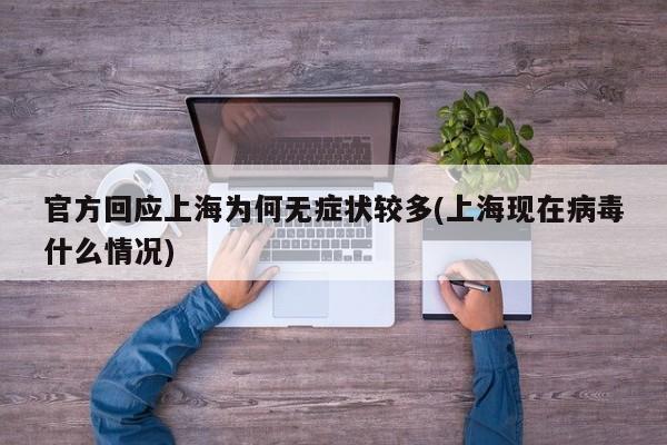 官方回应上海为何无症状较多(上海现在病毒什么情况)
