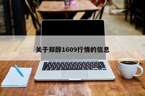关于郑醇1609行情的信息
